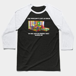 You Wouldn't Last An Hour In The Asylum Where They Raised Me Baseball T-Shirt